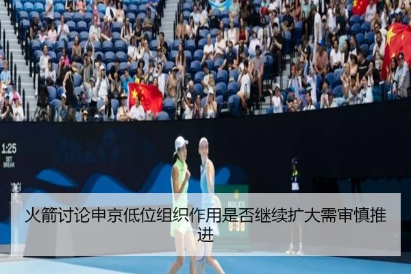 火箭讨论申京低位组织作用是否继续扩大需审慎推进